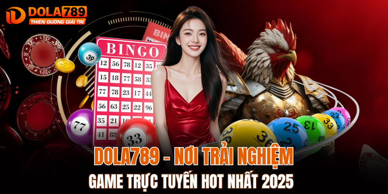DOLA789 - NƠI TRẢI NGHIỆM GAME TRỰC TUYẾN HOT NHẤT 2025