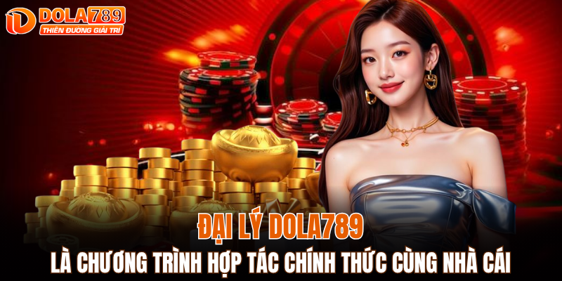Đại lý DOLA789 là chương trình hợp tác chính thức cùng nhà cái