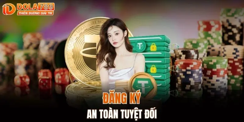 Đăng ký DOLA789 an toàn tuyệt đối