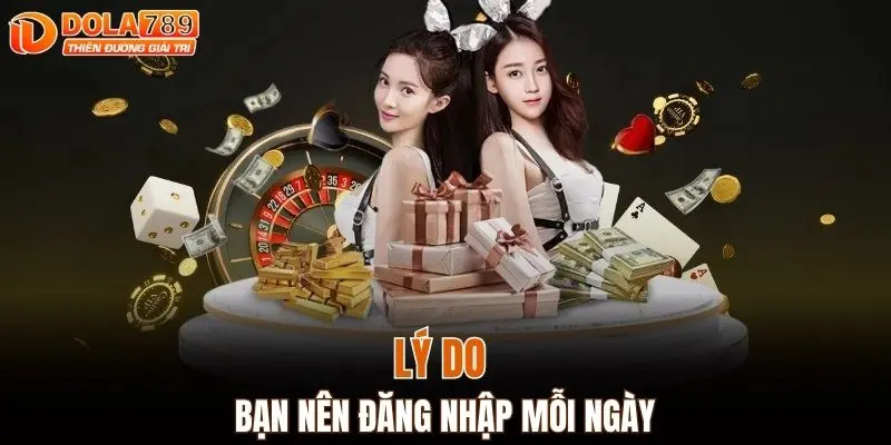 Lý do bạn nên đăng nhập DOLA789 mỗi ngày
