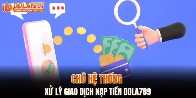Chờ hệ thống xử lý giao dịch nạp tiền DOLA789