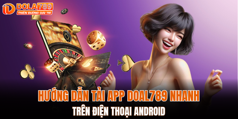 Hướng dẫn tải app DOAL789 nhanh trên Android