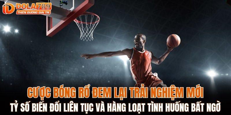 Cược bóng rổ đem lại trải nghiệm mới