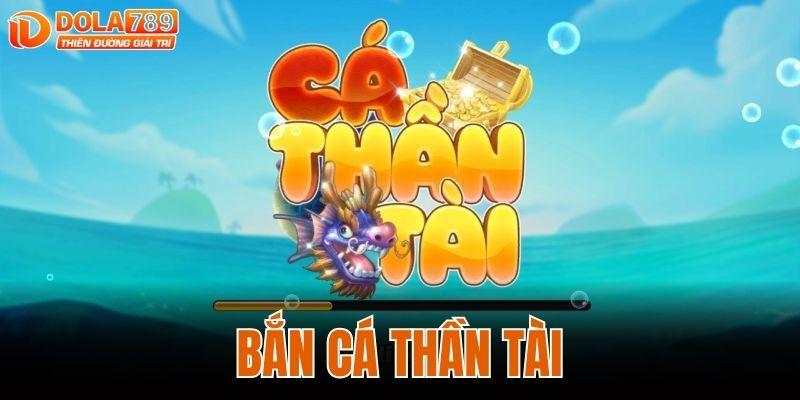 Bắn cá thần tài - game hot tại dola789